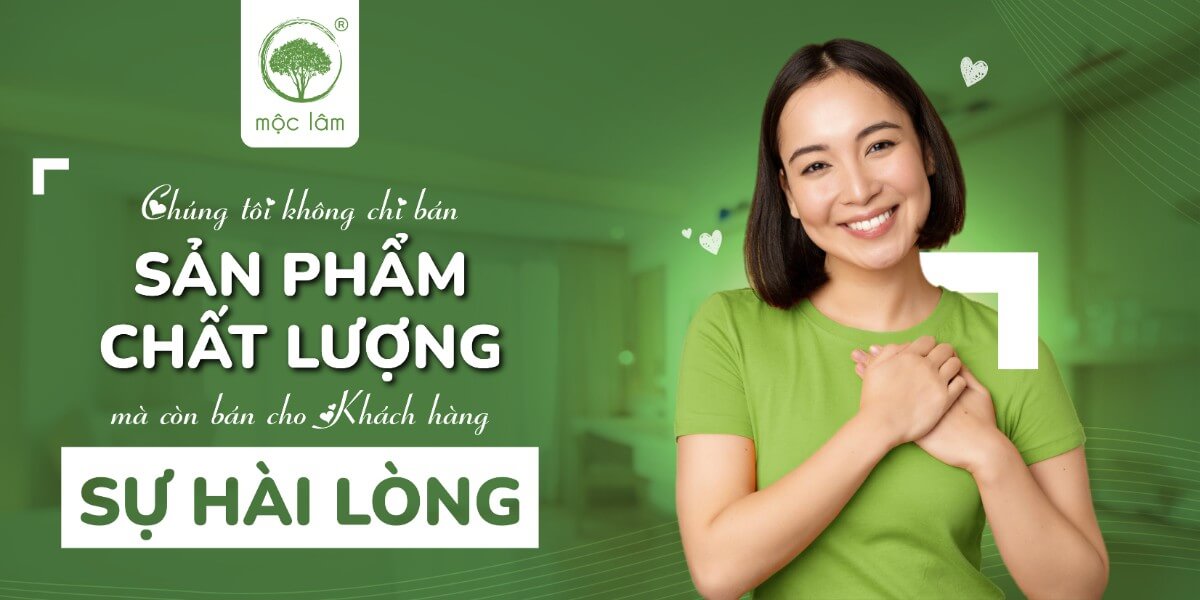 Mộc Lâm không chỉ bán sản phẩm chất lượng, mà còn bán cho Khách hàng sự hài lòng